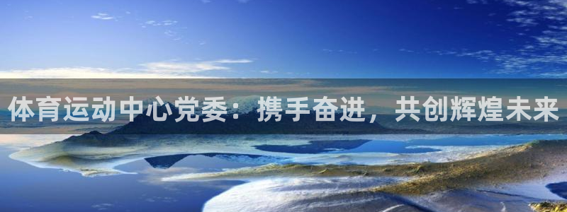 急速体育cba：体育运动中心党委：携手奋进，共创辉煌未来