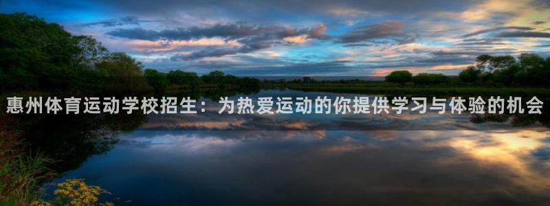 急速体育首页：惠州体育运动学校招生：为热爱运动的你提供学习与体验的机会